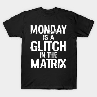 Monday Is A Glitch In The Matrix T-Shirt